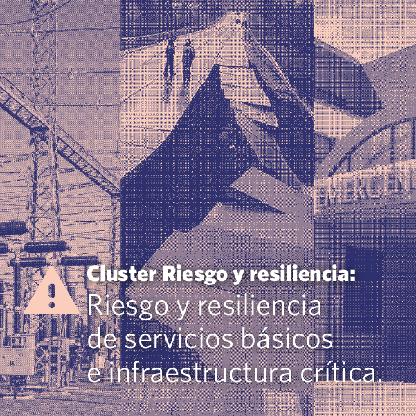 Cluster: «Riesgo y resiliencia en sistemas complejos y redes” y “Evaluación socioeconómica para la mitigación del riesgo de infraestructura crítica”
