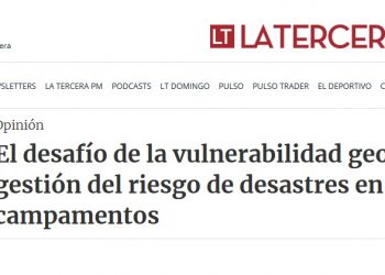 La Tercera: El desafío de la vulnerabilidad geosocial y la gestión del riesgo de desastres en campamentos