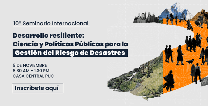 10° Seminario Internacional CIGIDEN | «Desarrollo Resiliente: Ciencia y Políticas Públicas par la Gestión del Riesgo de Desastres»