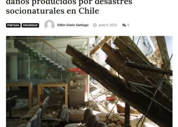 El diario de Santiago | Policy Paper CIGIDEN propone sistematizar datos en torno a los costos y daños producidos por desastres socionaturales en Chile