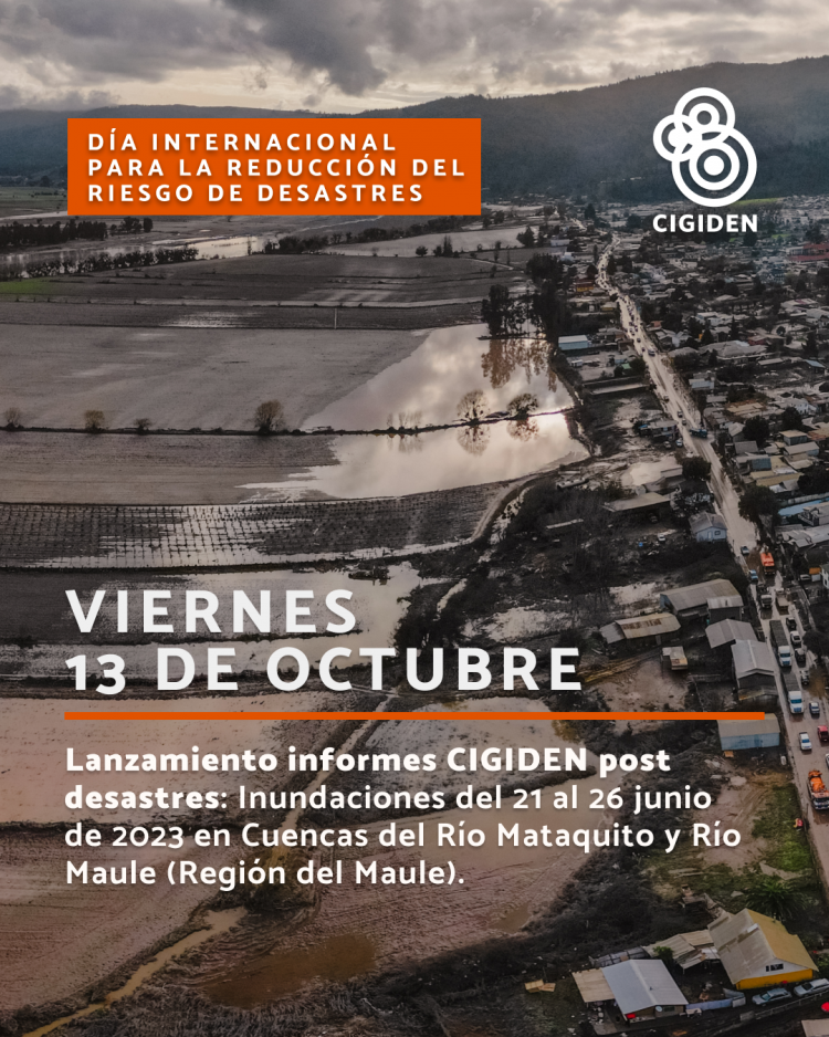 Lanzamiento de informes post desastres CIGIDEN, tras las inundaciones del 21 al 26 junio de 2023 en las Cuencas del Río Mataquito, Río Maule y Río Maipo.