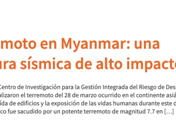 UCN | Terremoto en Myanmar: una ruptura sísmica de alto impacto